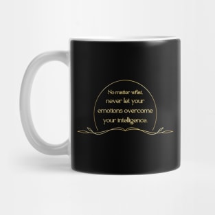 No matter what, never let your emotions overcome your intelligence. Mug